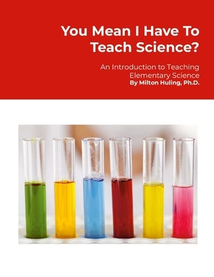 You Mean I Have To Teach Science?: An Introduction to Teaching Elementary Science by Huling, Milton