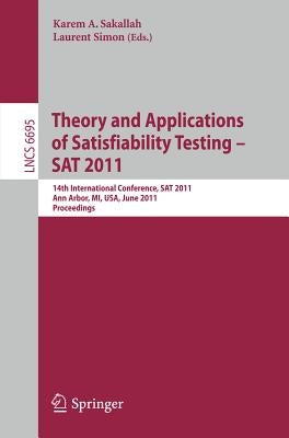 Theory and Application of Satisfiability Testing: 14th International Conference, SAT 2011, Ann Arbor, Mi, Usa, June 19-22, 2011, Proceedings by Sakallah, Karem A.