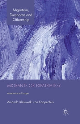 Migrants or Expatriates?: Americans in Europe by Klekowski Von Koppenfels, Amanda