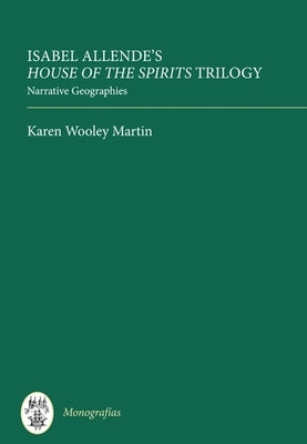 Isabel Allende's House of the Spirits Trilogy: Narrative Geographies by Martin, Karen Wooley