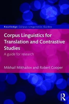 Corpus Linguistics for Translation and Contrastive Studies: A guide for research by Mikhailov, Mikhail