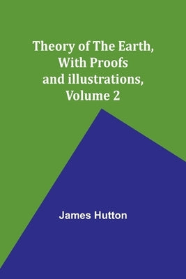 Theory of the Earth, With Proofs and Illustrations, Volume 2 by Hutton, James