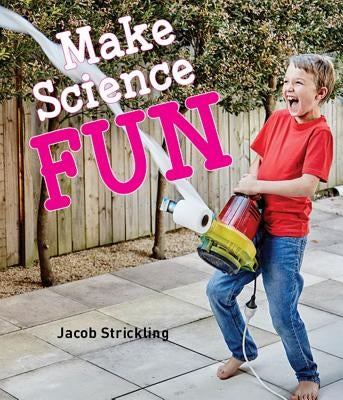 Make Science Fun by Strickling, Jacob