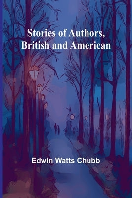 Stories of Authors, British and American by Watts Chubb, Edwin