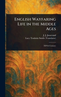 English Wayfaring Life in the Middle Ages by Jusserand, J. J. (Jean Jules)
