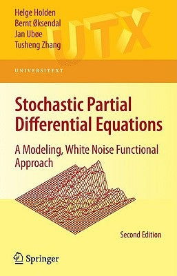 Stochastic Partial Differential Equations: A Modeling, White Noise Functional Approach by Holden, Helge