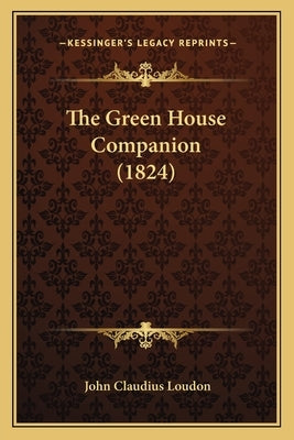 The Green House Companion (1824) by Loudon, John Claudius