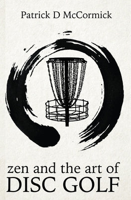 Zen and the Art of Disc Golf by McCormick, Patrick