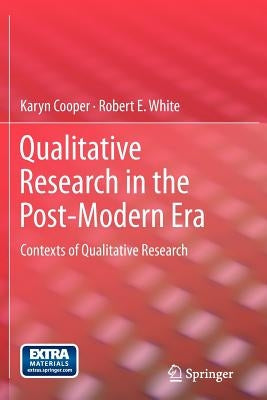 Qualitative Research in the Post-Modern Era: Contexts of Qualitative Research by Cooper, Karyn