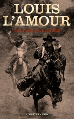 The Trail to Crazy Man: A Western Duo by L'Amour, Louis