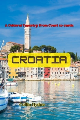 Croatia: A Cultural Tapestry from Coast to Castle by Hydne, Collin