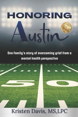 Honoring Austin: One Family's story of overcoming grief from a mental health perspective by Destin, Sugar Ray, Jr.