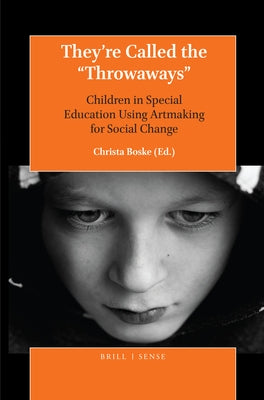 They're Called the "Throwaways": Children in Special Education Using Artmaking for Social Change by Boske, Christa