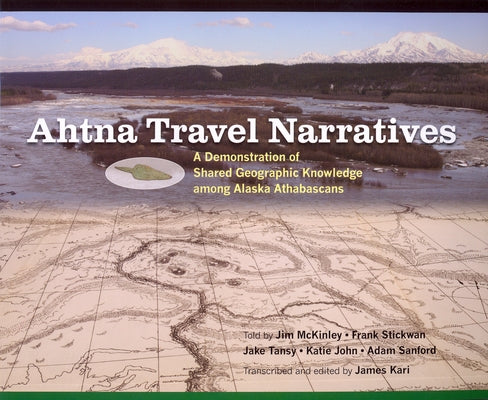 Ahtna Travel Narratives: A Demonstration of Shared Geographic Knowledge Among Alaska Athabascans [With CD (Audio)] by McKinley, Jim