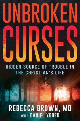 Unbroken Curses: Hidden Source of Trouble in the Christian's Life by Brown, Rebecca