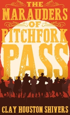 The Marauders Of Pitchfork Pass by Shivers, Clay Houston