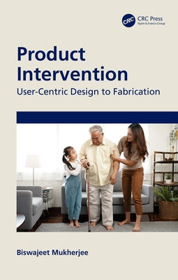 Product Intervention: User-Centric Design to Fabrication by Mukherjee, Biswajeet