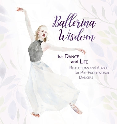 Ballerina Wisdom for Dance and Life: Reflections and Advice for Pre-Professional Dancers by A. Dance, Once Upon