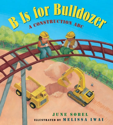 B Is for Bulldozer: A Construction ABC by Sobel, June