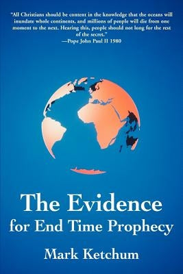 The Evidence for End Time Prophecy by Ketchum, Mark