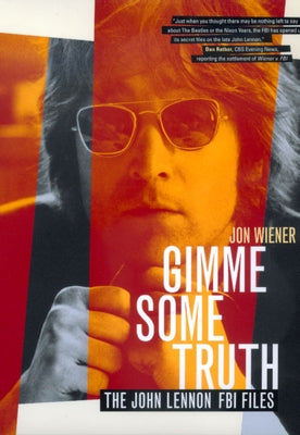 Gimme Some Truth: The John Lennon FBI Files by Wiener, Jon