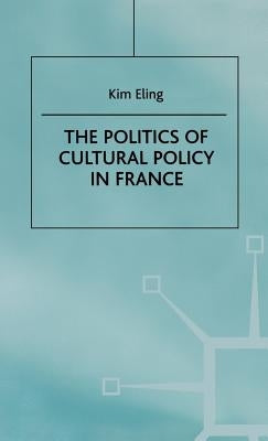 The Politics of Cultural Policy in France by Eling, K.