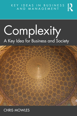 Complexity: A Key Idea for Business and Society by Mowles, Chris
