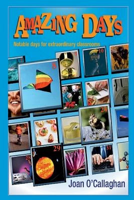 Amazing Days: Notable days for extraordinary classrooms by O'Callaghan, Joan