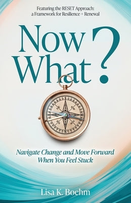 Now What? Navigating Change When You Feel Stuck by Boehm, Lisa K.