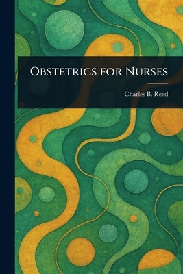 Obstetrics for Nurses by Reed, Charles B. (Charles Bert)