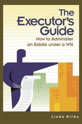 The Executor's Guide: How to Administer an Estate Under a Will by Kirby, Linda D.