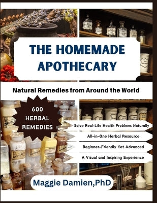The Homemade Apothecary: Natural Remedies from Around the World by Damien, Maggie