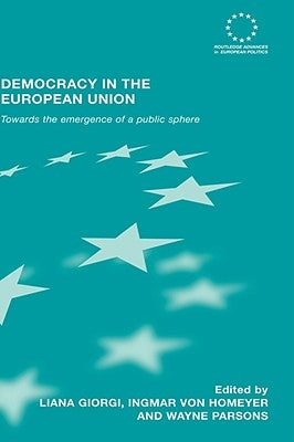 Democracy in the European Union: Towards the Emergence of a Public Sphere by Giorgi, Liana