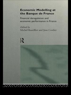 Economic Modelling at the Banque de France: Financial Deregulation and Economic Development in France by Boutillier, Michel