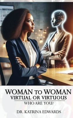 Woman to Woman Virtual or Virtuous by Edwards, Katrina