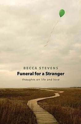 Funeral for a Stranger: Thoughts on Life and Love by Stevens, Becca