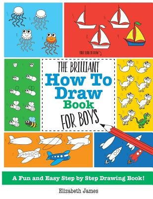 The Brilliant How To Draw Book for Boys by James, Elizabeth