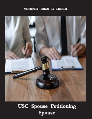 USC Spouse Petitioning Spouse: How to Petition your Husband or Wife if you are a US Citizen by Lerner, Brian D.