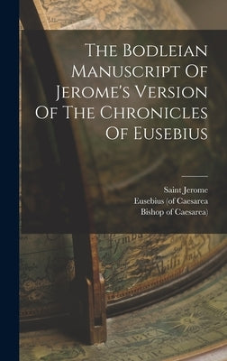 The Bodleian Manuscript Of Jerome's Version Of The Chronicles Of Eusebius by Caesarea, Eusebius (of
