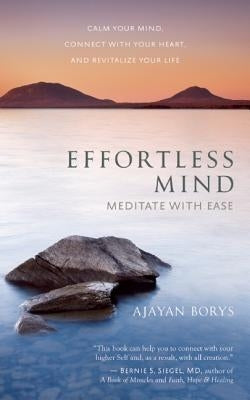 Effortless Mind: Meditate with Ease a Calm Your Mind, Connect with Your Heart, and Revitalize Your Life by Borys, Ajayan