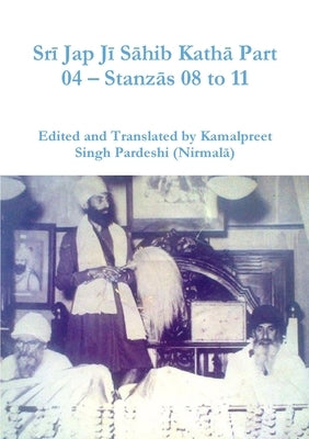 Srī Jap Jī Sāhib Kathā Part 04 - Stanzās 08 to 11 by Pardeshi, Kamalpreet Singh