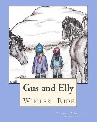 Winter Ride: Gus and Elly set off on a special winter ride with their horse friends, Princess Onna, Coyote and Rusty, to explore a by Mooney, August Michelle