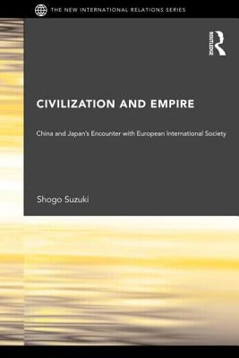 Civilization and Empire: China and Japan's Encounter with European International Society by Suzuki, Shogo