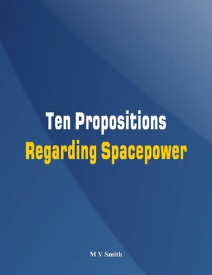 Ten Propositions Regarding Spacepower by V. Smith, M.