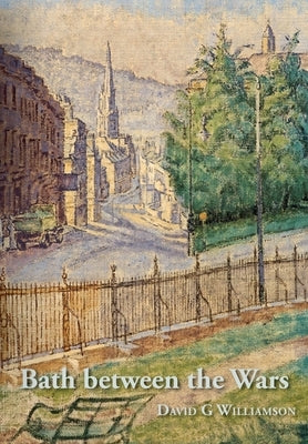 Bath between the Wars, 1919-1939 by Williamson, David G.