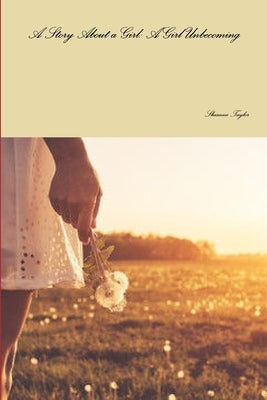 A Story About a Girl: A Girl Unbecoming by Taylor, Shianne