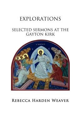 Explorations: Selected Sermons at the Gayton Kirk by Weaver, Rebecca Harden