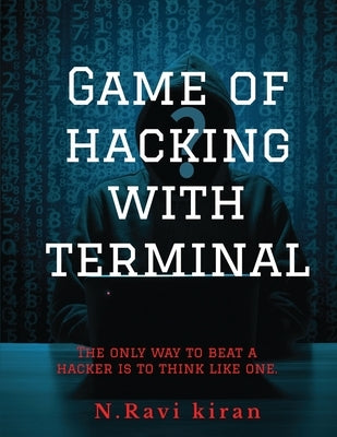 Game of hacking with terminal: The only way to stop a hacker is to think like one. by Mr N. Ravi Kiran