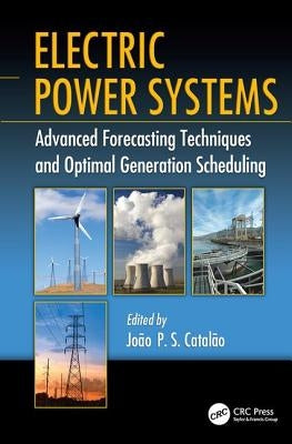 Electric Power Systems: Advanced Forecasting Techniques and Optimal Generation Scheduling by Catalão, João P. S.