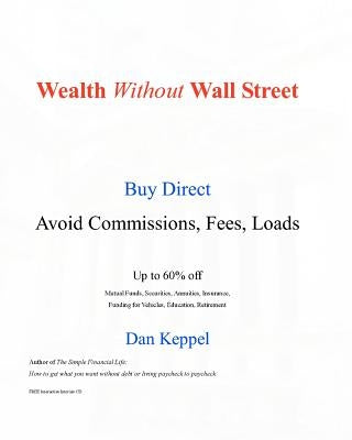 Wealth Without Wall Street: Buy Direct -- Avoid the Commissions, Fees, Loads by Keppel, Dan
